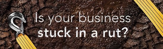 Is your business stuck in a rut?